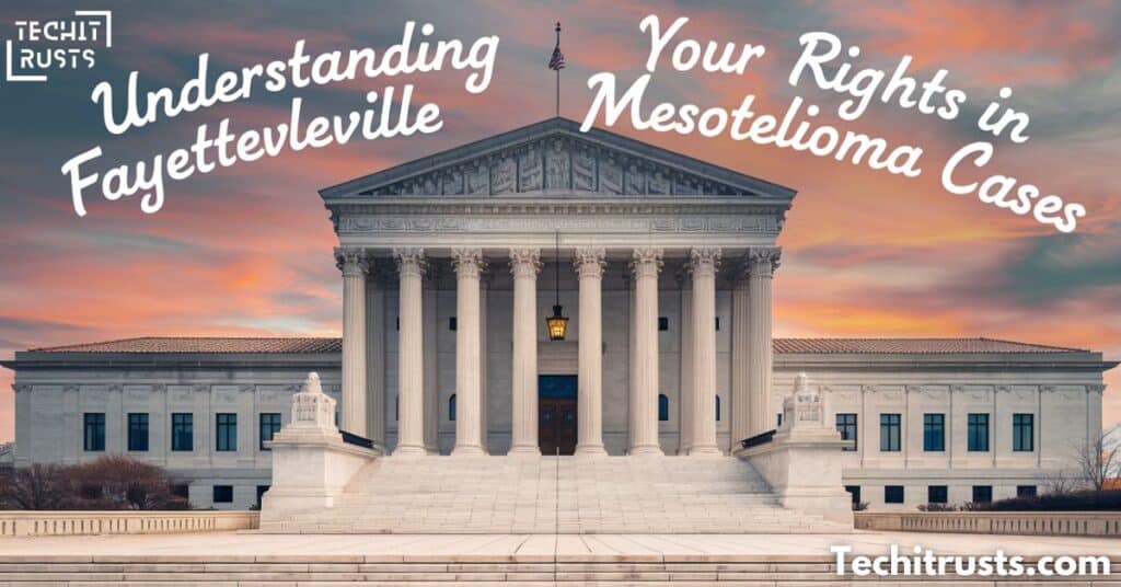 Understanding Your Rights in Fayetteville Mesothelioma Cases